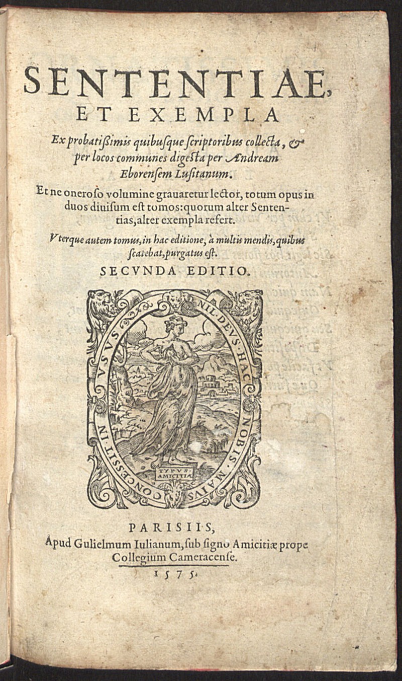 Sententiae et exempla : Ex probatissimis quibusque scriptoribus collecta, & per locos communes digesta / per Andream Eborensem lusitanum.
