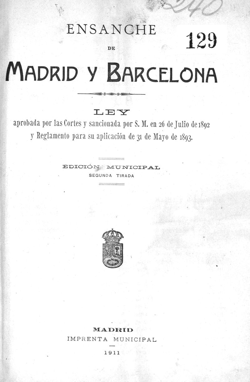 Ensanche de Madrid y Barcelona : ley aprobada por las Cortes y sancionada por S.M. en 26 de julio de 1892 y Reglamento para su aplicacin de 31 de mayo de 1893