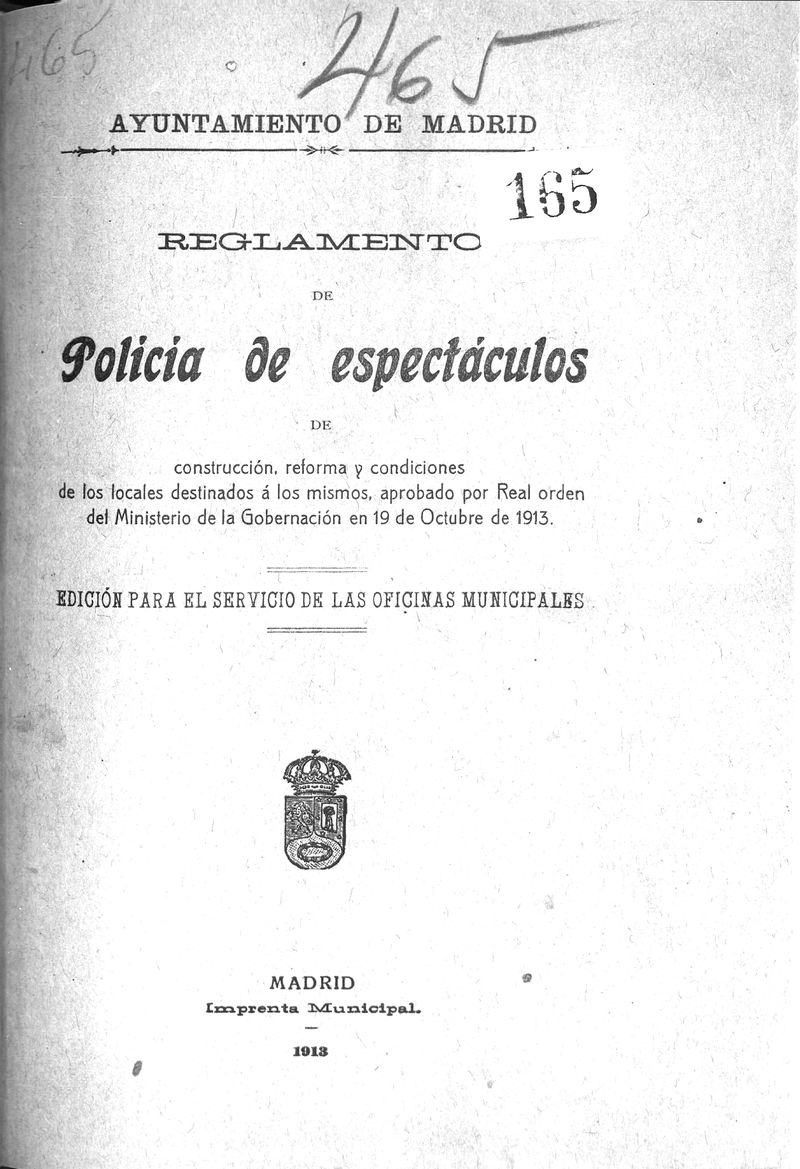 Reglamento de Policía de espectáculos : de construcción, reforma y condiciones de los locales destinados a los mismos : aprobado por Real orden del Ministerio de la Gobernación en 19 de Octubre de 1913