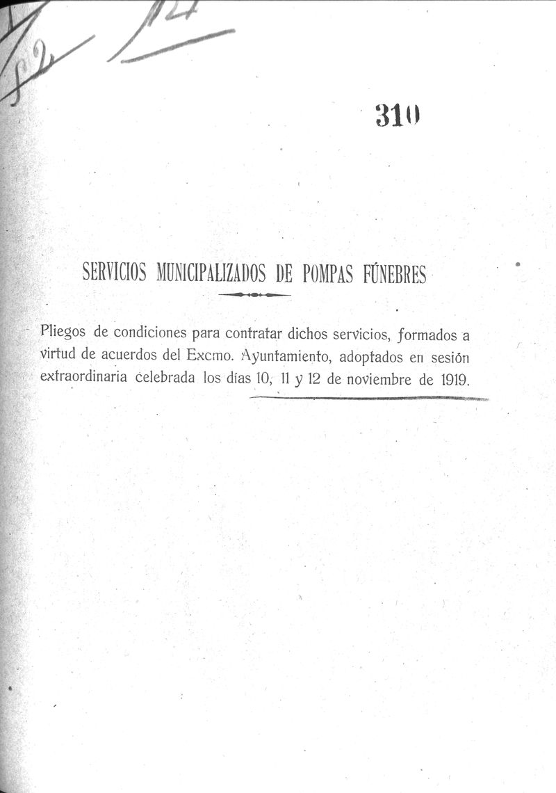 Servicios municipalizados de Pompas Fnebres. Pliegos de condiciones para contratar dichos servicios, formados a
virtud de acuerdos del Excmo. Ayuntamiento, adoptados en sesin extraordinaria celebrada los das 10, 11 y 12 de noviembre de 1919.