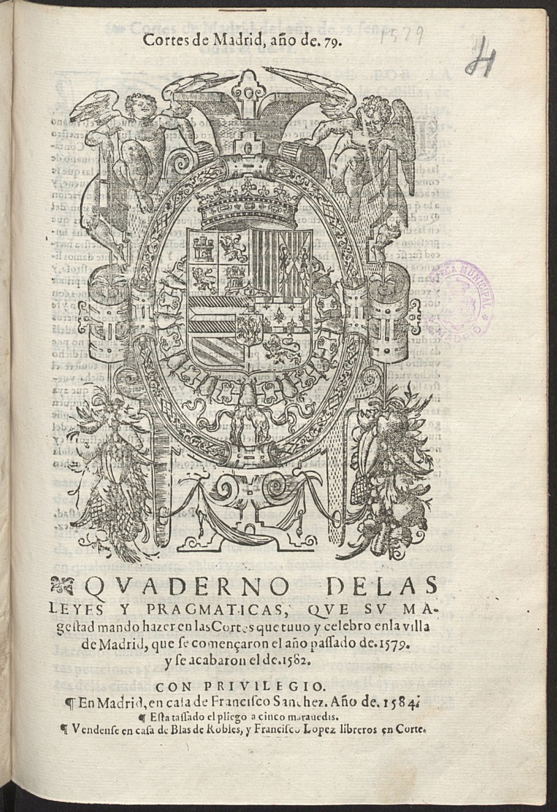 Quaderno de las leyes y Pragmaticas, que su Magestad mando hazer en las Cortes...de Madrid, que se començaron el año passado de 1579 y se acabaron el de 1582.