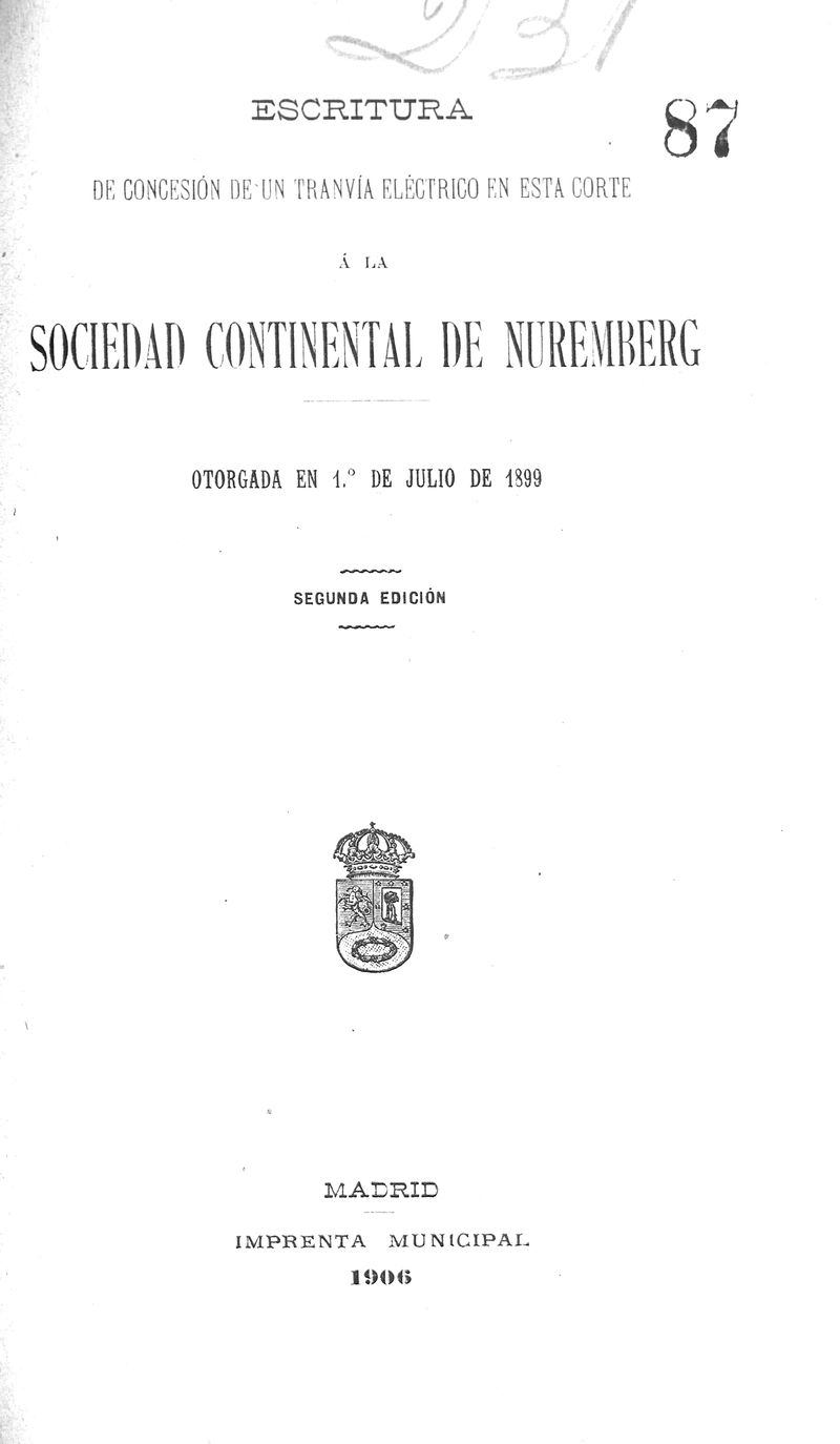 Escritura de concesin de un tranvia elctrico en esta corte a la Sociedad Ccntinental de Nuremberg otorgada en 1 de Julio de 1899