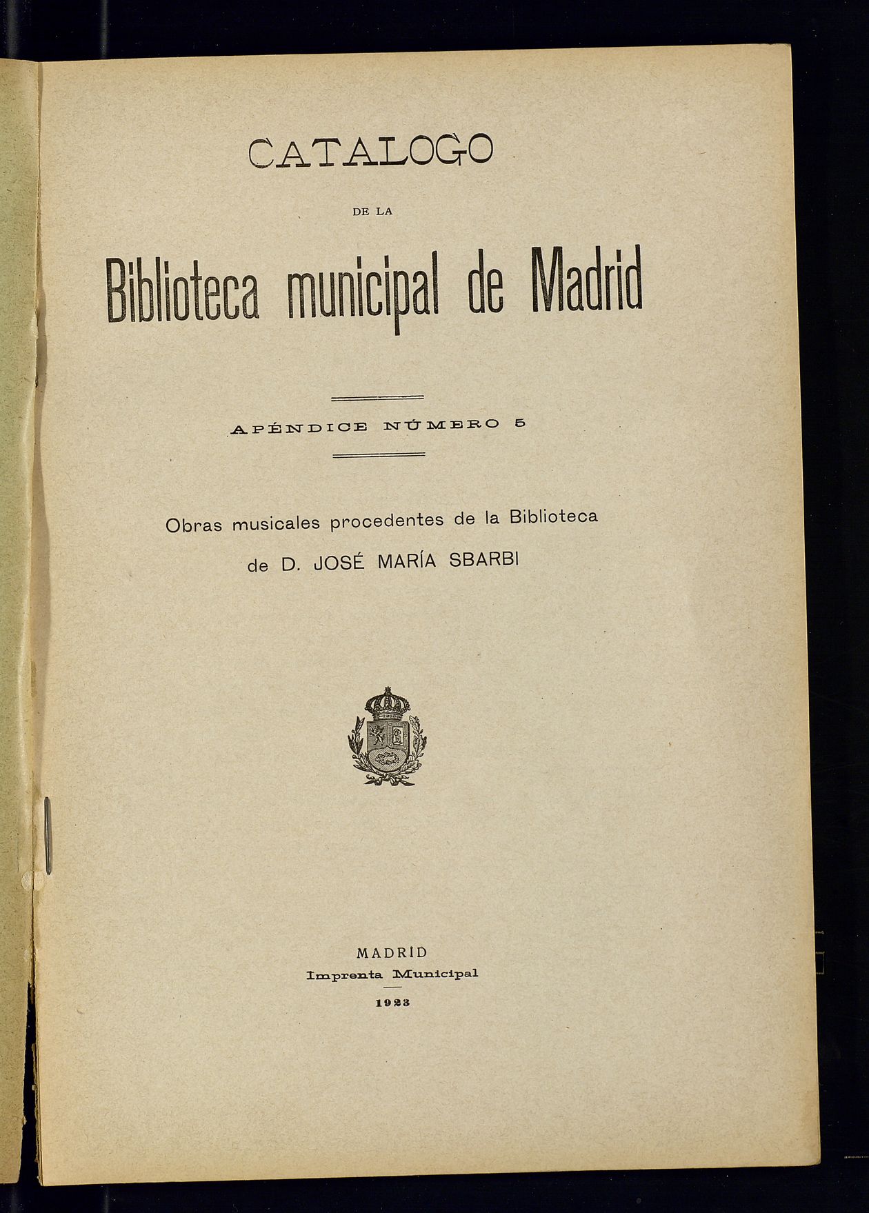 Catálogo de la Biblioteca Municipal de Madrid. Apéndice número 5 : Obras musicales procedentes de la Biblioteca de D. José María Sbarbi