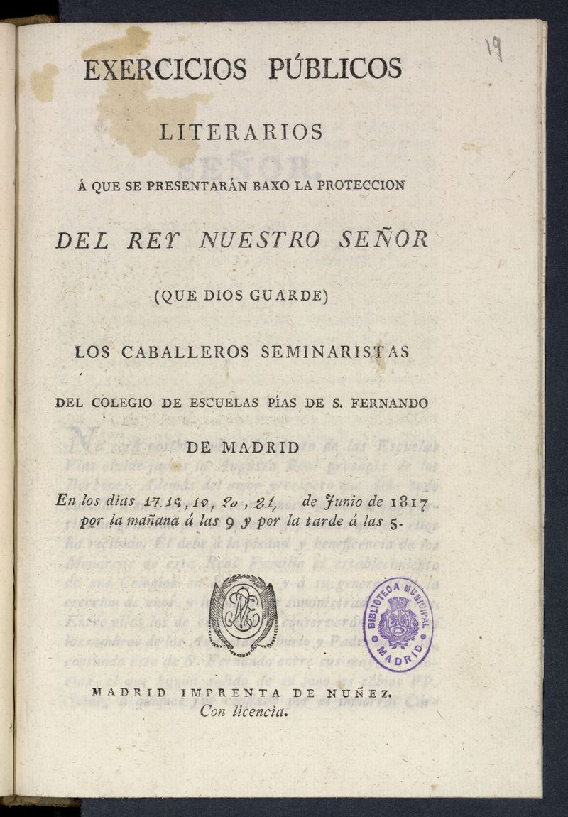 Exercicios pblicos literarios  que se presentarn baxo la proteccion del Rey Nuestro Seor ... los caballeros seminaristas del Colegio de Escuelas Pas de S. Fernando de Madrid, en los das 17, 18, 19, 20, 21 de junio de 1817