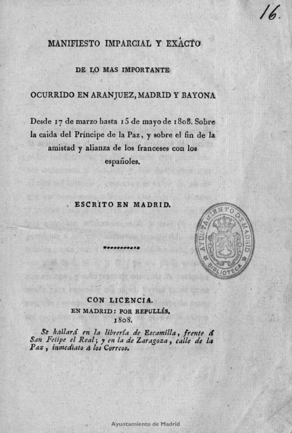 Manifiesto imparcial y exacto de lo ms importante ocurrido en Aranjuez, Madrid y Bayona desde 17 de marzo hasta 15 de mayo de 1808, sobre la caida del Prncipe de la Paz, y sobre el fin de la amistad y alianza de los franceses con los espaoles