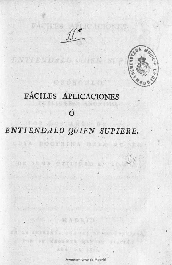 Fciles aplicaciones  entindalo quien supiere, opsculo, publicado annimo, por los aos de 1786, cuya doctrina debe de ser de suma utilidad en el dia.