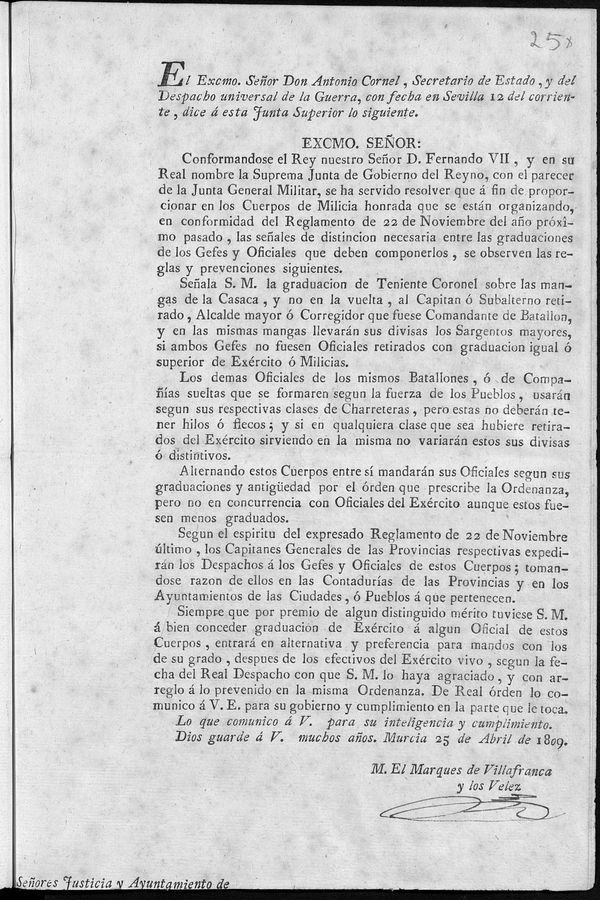 El Excmo. Seor Don Antonio Cornel, Secretario de Estado, y del Despacho universal de la Guerra, con fecha en Sevilla 12 del corriente, dice a esta Junta Superior lo siguiente "Excmo. Seor conformandose el Rey nuestro Seor D. Fernando VII, y en su nombre la Suprema Junta de Gobierno del Reyno, con el parecer de la Junta General Militar, se ha servido resolver que a fin de proporcionar en los Cuerpos de Milicia honrada que se estn organizando en conformidad del Reglamento de 22 de Noviembre del ao prximo pasado, las seales de distincin necesaria entre las graduaciones de los Gefes y Oficiales que deben componerlos, se observen las reglas y prevenciones siguientes...