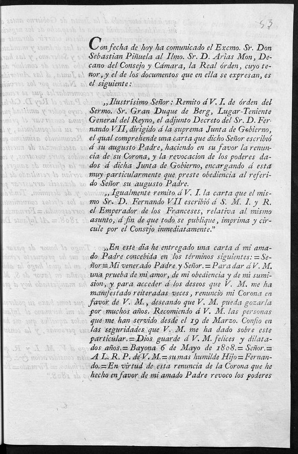 Con fecha de hoy ha comunicado ... Don Sebastin Piuela al Ilmo. Sr. D. Arias Mon ... Remito  V.I.de rden del Sermo. Sr. Gran Duque de Berg... el adjunto Decreto del Sr. D. Fernando VII, dirigido  la suprema Junta de Gobierno, el cual comprehende una carta que dicho Seor escribi  su augusto Padre, haciendo en su favor la renuncia de su Corona, y la revocacion de los poderes dados  dicha Junta de Gobierno, encargando  esta muy particularmente que preste obediencia al referido Seor su augusto Padre