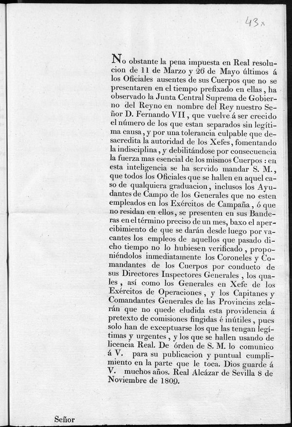 No obstante la pena impuesta en Real resolucin de 11 de Marzo y 26 de Mayo ltimos  los Oficiales ausentes de sus Cuerpos que no se presentaren en el tiempo prefixados en ellas ha observado la Junta Central Suprema de Gobierno del Reyno en nombre del Rey nuestro Seor D. Fernando VII que vuelve a ser crecido el nmero de los que estn separados sin legtima causa...se presenten en sus Banderas en el trmino preciso de un mes, baxo el apercibimiento de que se darn...por vacantes los empleos...De orden de S.M. lo comunico a V...