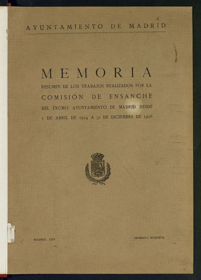 Memoria resumen de los trabajos realizados por la Comisión de Ensanche del Excmo. Ayuntamiento de Madrid desde 1 de abril de 1924 a 31 de diciembre de 1926