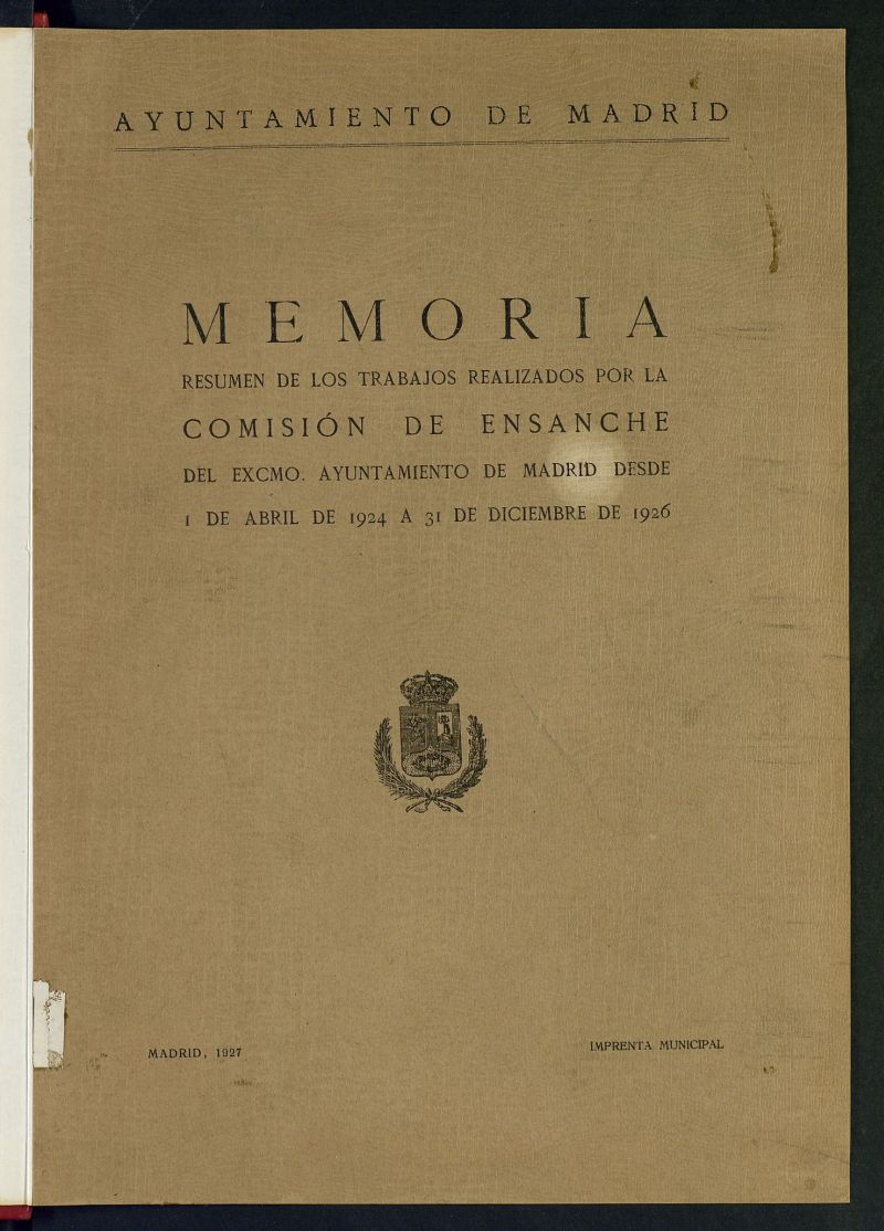 Memoria resumen de los trabajos realizados por la Comisin de Ensanche del Excmo. Ayuntamiento de Madrid desde 1 de abril de 1924 a 31 de diciembre de 1926