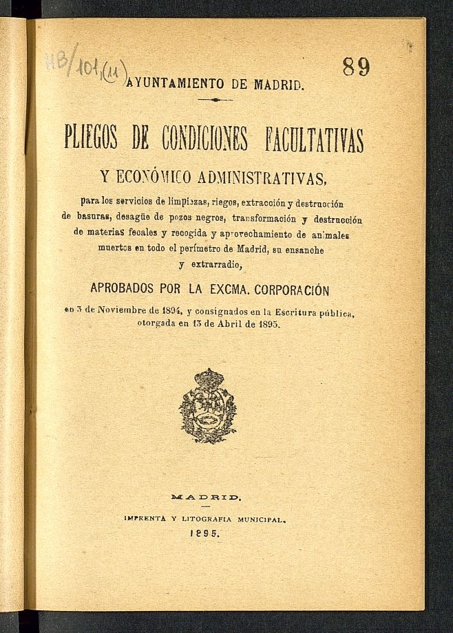 Pliegos de condiciones facultativas y econmico administrativas, para los servicios de limpiezas, riegos, extraccin y destruccin de basuras, desage de pozos negros, transformacin y destruccin de materias fecales y recogida y aprovechamiento de animales muertos en todo el permetro de Madrid, su ensanche y extrarradio.