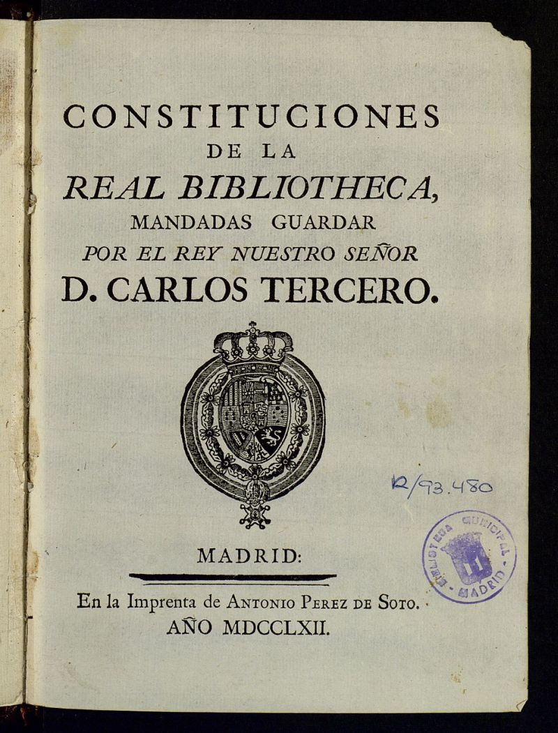 Constituciones de la Real Bibliotheca, mandadas guardar por el Rey Nuestro Seor D. Carlos Tercero