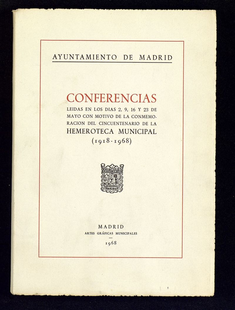 Conferencias leidas en los días 2,9,16 y 23 de mayo con motivo de la conmemoración del cincuentenario de la Hemeroteca Municipal (1918-1968)