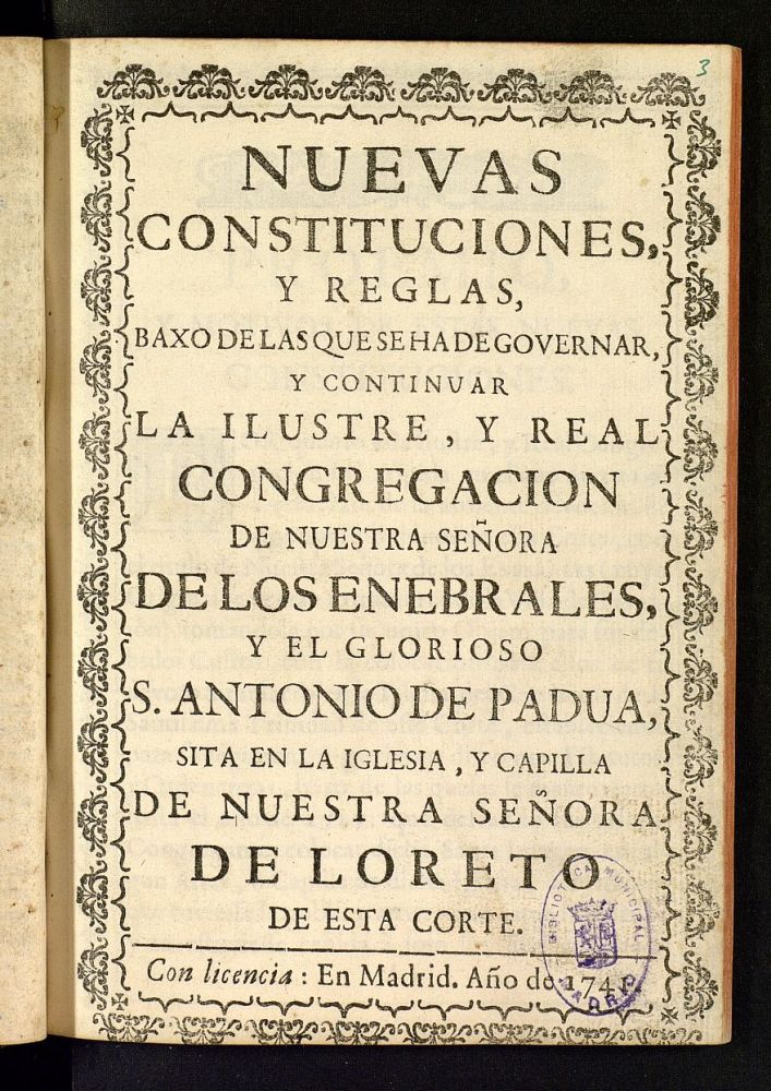 Nuevas constituciones y reglas baxo de las que se ha de governar y continuar la ilustre y Real Congregacion de Nuestra Seora de los Enebrales y el glorioso S. Antonio de Padua : sita en la Iglesia y Capilla de Nuestra Seora de Loreto de esta Corte.