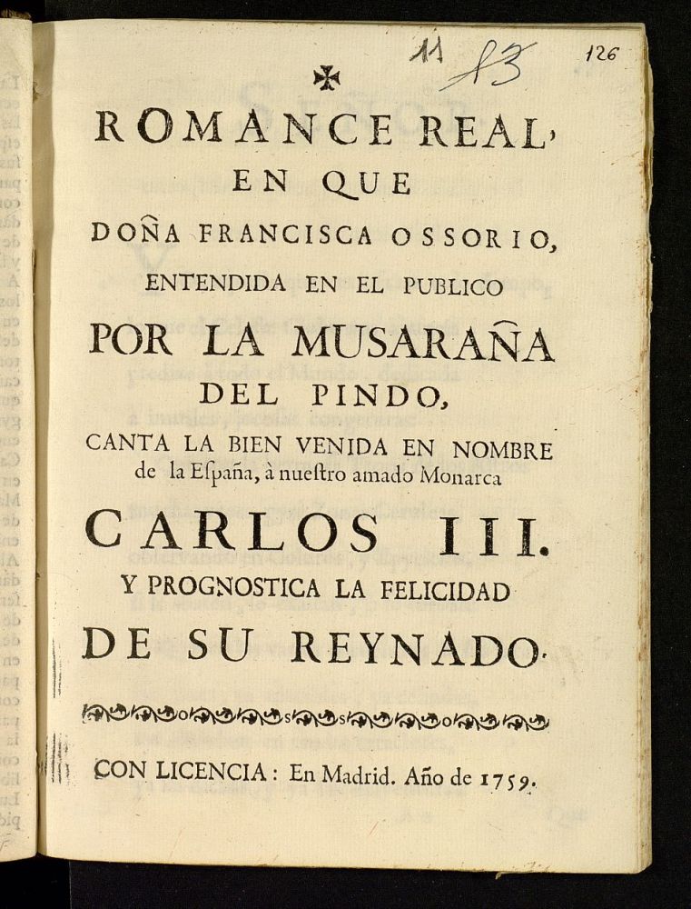 Romance real en que Doa Francisca Ossorio, entendida en el pblico por la Musaraa del Pindo, canta la bien venida... a... Carlos III y prognostica [sic] la felicidad de su reynado...