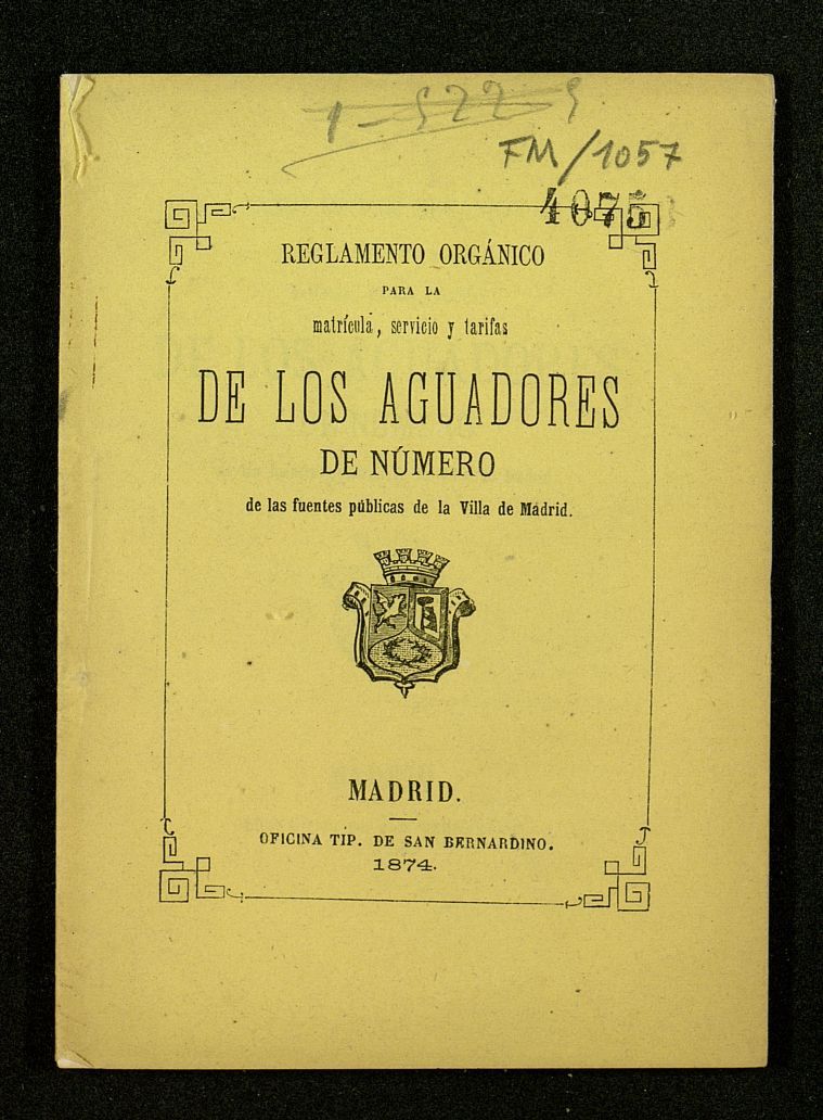 Reglamento orgánico para la matrícula, servicio y tarifas de los aguadores de número de las fuentes públicas de la villa de Madrid