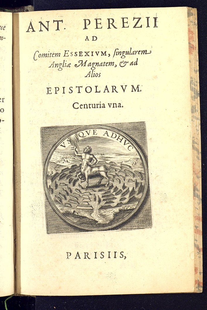 Ant. Perezii ad Comitem Essexium, singularem Angliae Magnatem, et ad Alios Epistolarum Centuria vna