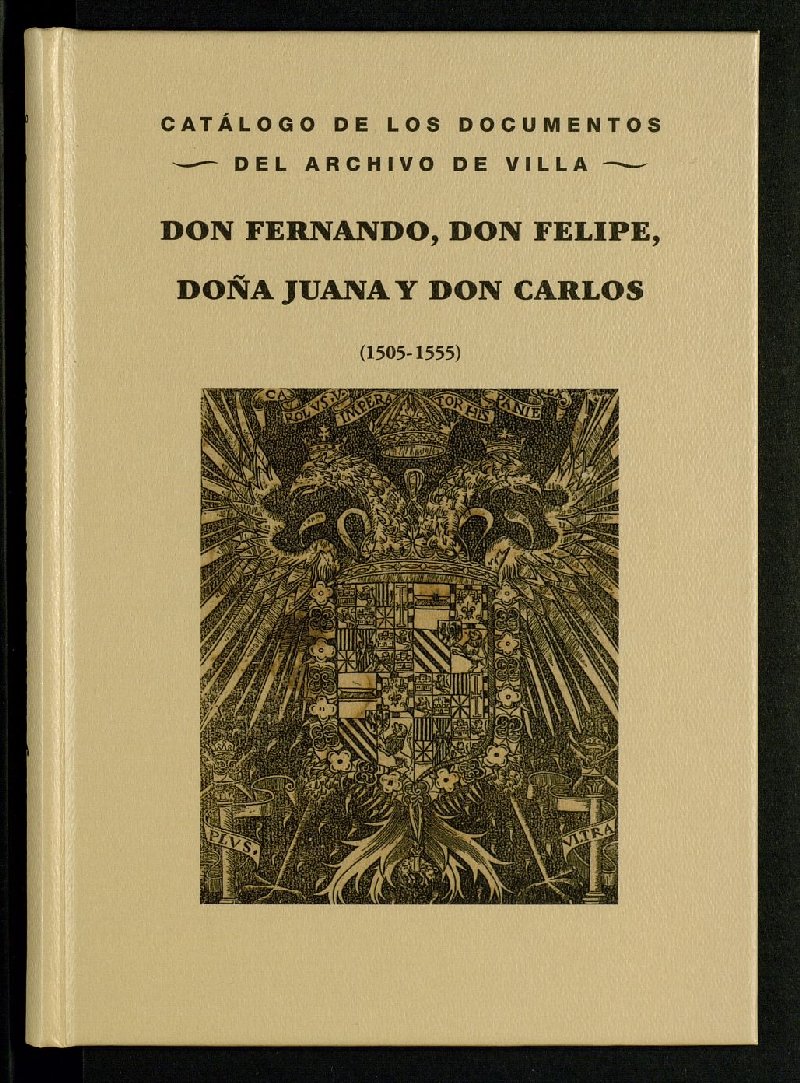 Catlogo de los documentos del Archivo de Villa : Don Fernando, Don Felipe, Doa Juana y Don Carlos (1505-1555)