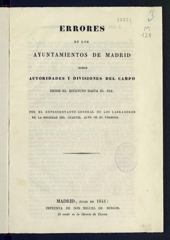 Errores de los Ayuntamientos de Madrid sobre autoridades y divisiones del campo desde el Estatuto hasta el da, por el representante general de los Labradores de la Sociedad del Cuartel Alto de su trmino