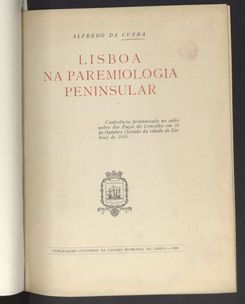 Lisboa na paremiologia peninsular : conferencia pronunciada no salao nombre dos Paos do Concelho em 25 de octubre (feriada da cidade de Lisboa) de 1939