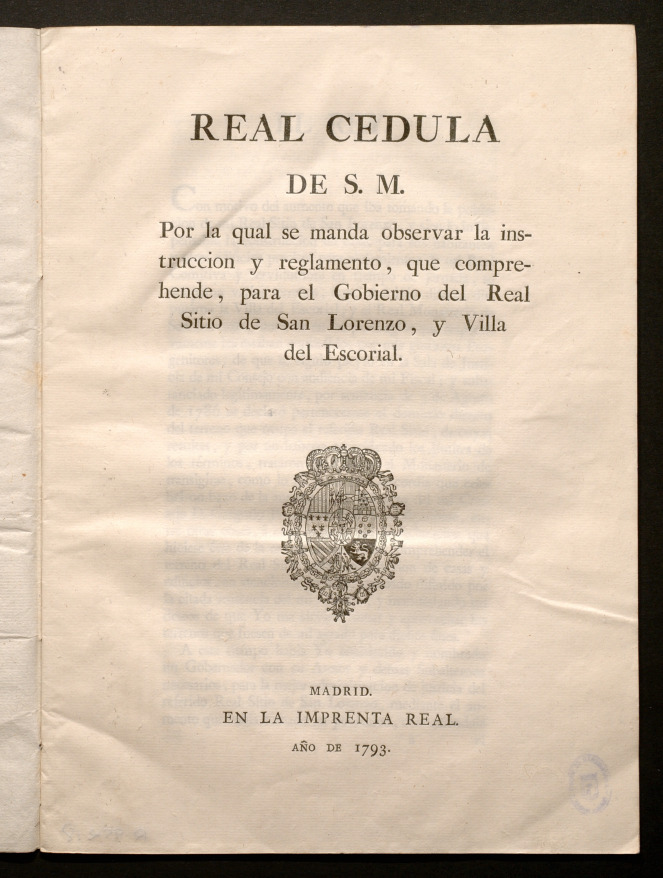 Real Cdula de S. M. por la qual se manda observar la instruccin y reglamento ... para el gobierno del Real Sitio de San Lorenzo y Villa del Escorial