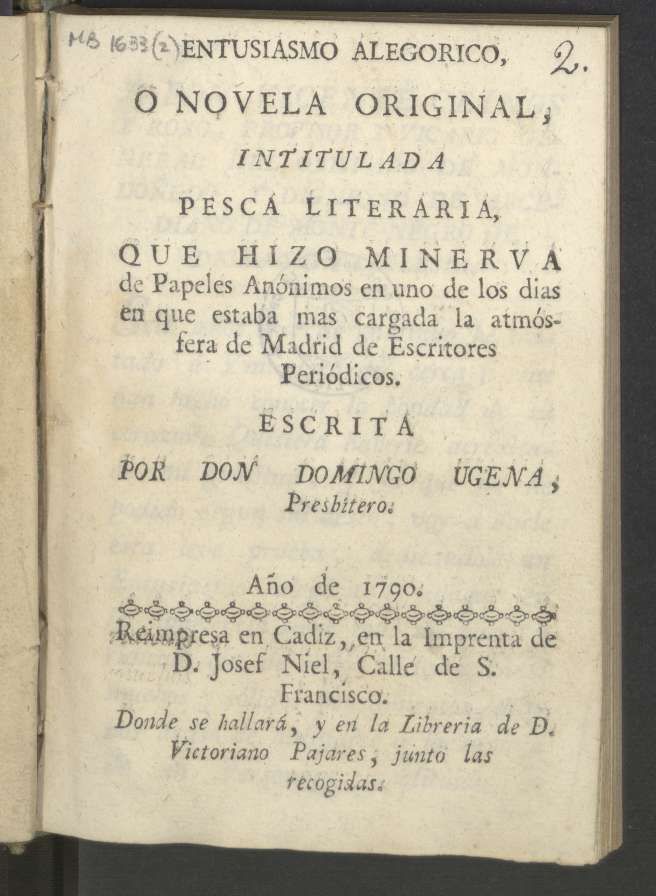 Entusiasmo alegorico, o novela original, intitulada Pesca literaria : que hizo Minerva de papeles annimos en uno de los dias en que estaba mas cargada la atmsfera de Madrid de escritores peridicos