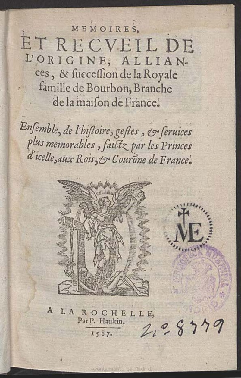 Memoires et recueil de l-origine, alliances, & succession de la Royale famille de Bourbon, Branche de la maison de France : Ensemble, de l-histoire, gestes, et seruices plus memorables, faictz par les Princes d-icelle, aux Rois, et Courone de France.