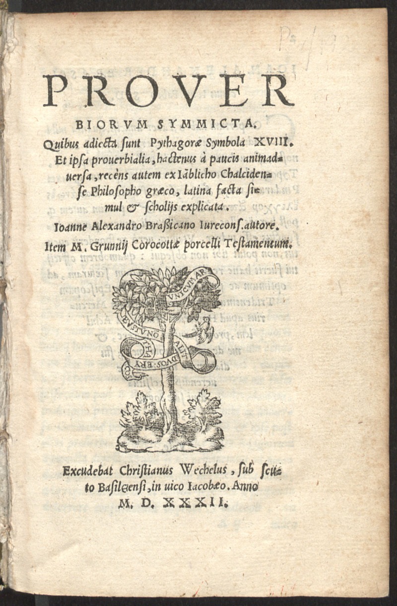 Proverbiorum symmicta : Quibus adiecta sunt Pythagorae symbola XVIII... / Ioanne Alexandro Brassicano Iurecons. autore ; Item M Grunnii Corocottae porcelli Testamentum.