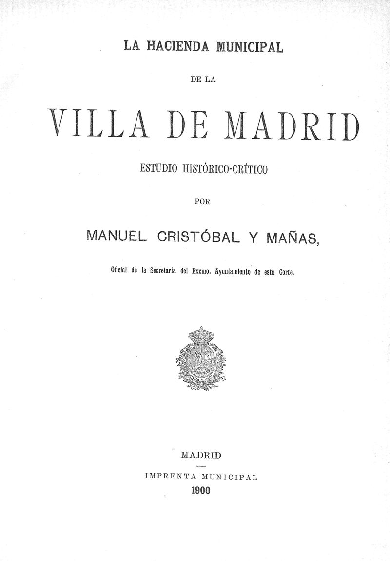 La Hacienda Municipal de la Villa de Madrid estudio histrico-crtico por Manuel Cristbal y Maas, oficial de la Secretara del Excelentsimo Ayuntamiento de esta Corte