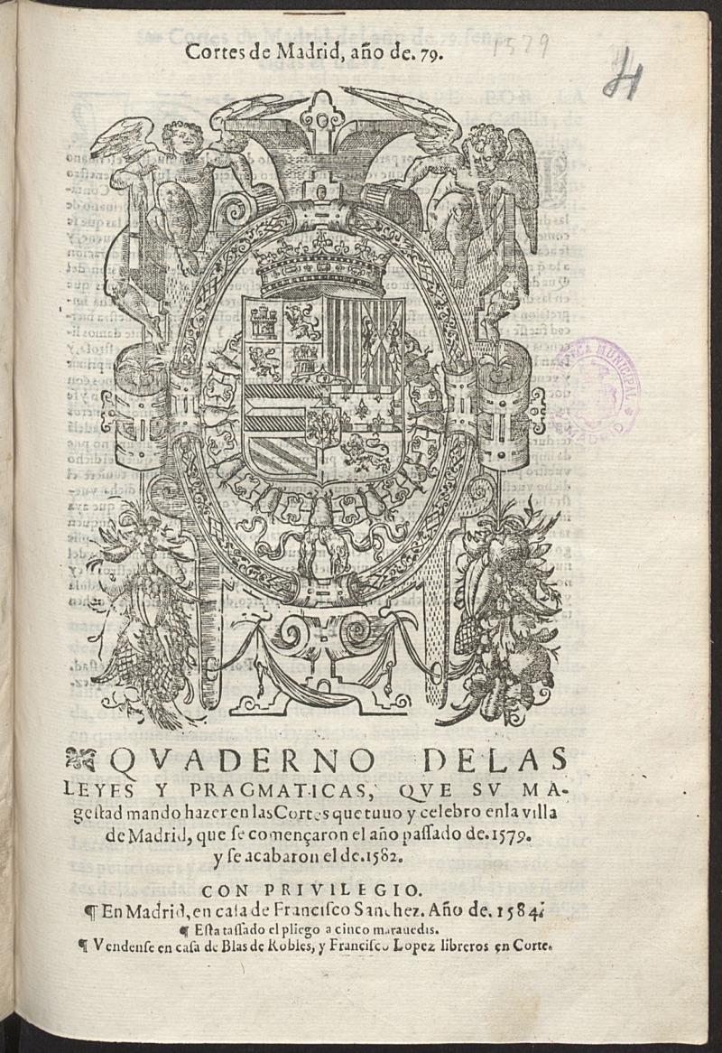 Quaderno de las leyes y Pragmaticas, que su Magestad mando hazer en las Cortes...de Madrid, que se comenaron el ao passado de 1579 y se acabaron el de 1582.