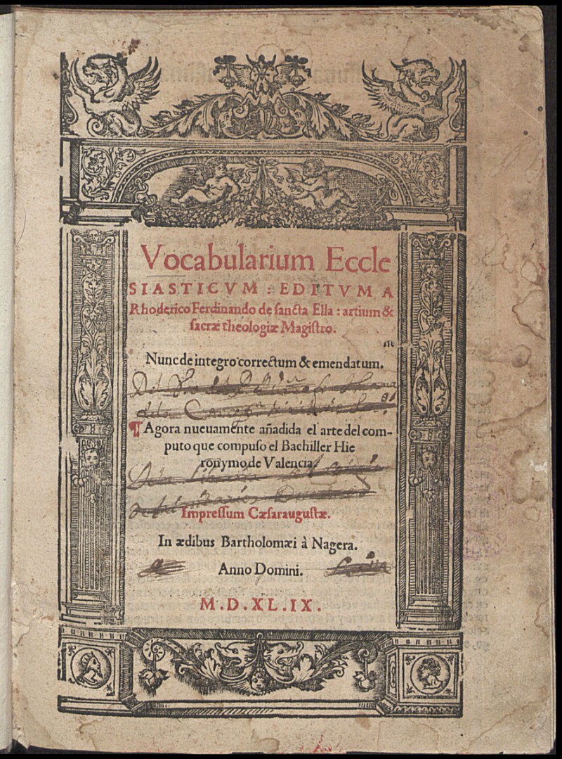 Vocabularium Ecclesiasticum / editum a Rhoderico Ferdinando de sancta Ella, Nunc de integro correctum & enmendatum ; Agora nueuamente aadida el arte del computo que compuso el Bachiller Hieronymo de Valencia