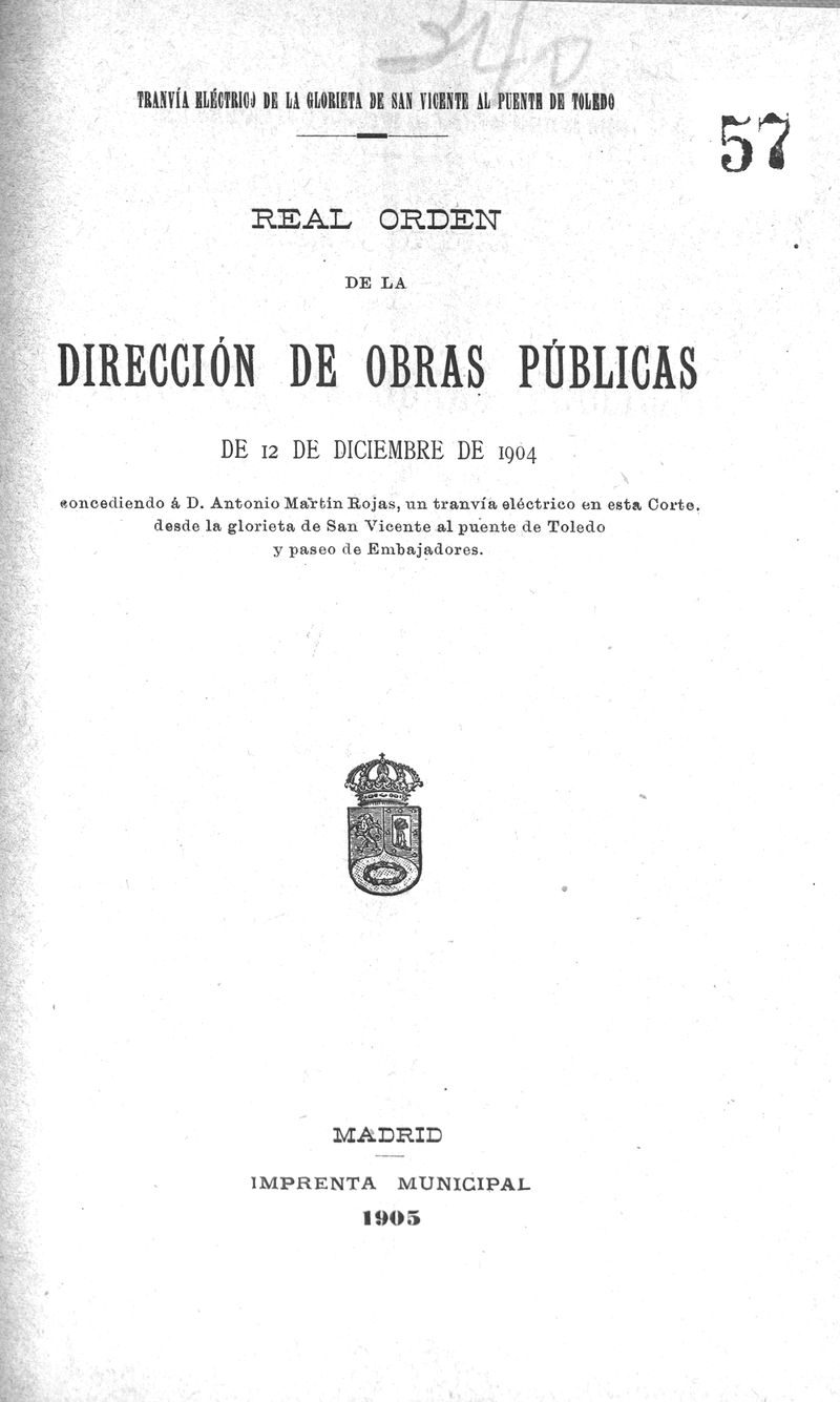 Real Orden de la direccin de obras pblicas de 12 de diciembre de 1904 concediendo a D Antonio Martn Rojas un tranva elctrico en esta corte desde la gloriete de San Vicente al puente de Toledo y paseo de embajadores. 