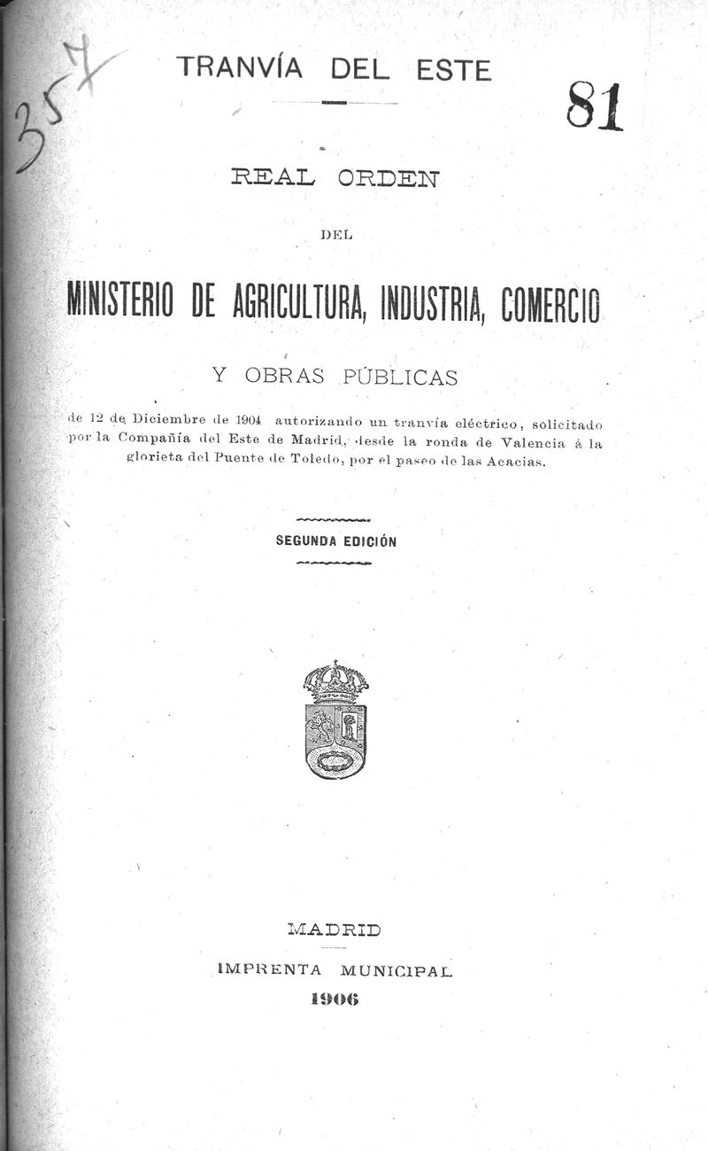 Real orden del Ministerio de Agricultura, Industria, Comercio y Obras Pblicas de 12 de diciembre de 1904 autorizando un tranva elctrico, solicitado por la compaia del este de Madrid, desde la ronda de Valencia a la glorieta del puente de Toledo, por el paseo de las acacias. 