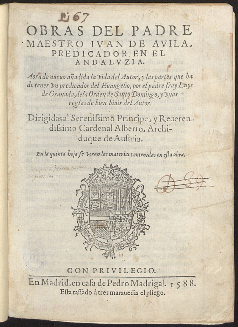 Obras del padre Maestro Iuan de Avila, predicador en el Andaluzia. Aora de nueuo aadida la vida del Autor, y las partes que ha de tener vn predicador del Euangelio / por el padre fray Luys de Granada, de la Orden de Santo Domingo ; y vnas reglas de bien biuir del Autor...