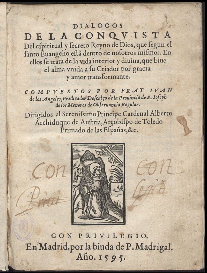 Dialogos de la conquista Del espiritual y secreto Reyno de Dios, que segun el santo Euangelio est dentro de nosotros mismos : En ellos se trata de la vida interior y diuina, que biue el alma vnida a su Criador por gracia y amor transformante / Compuestos por fray Iuan de los Angeles...