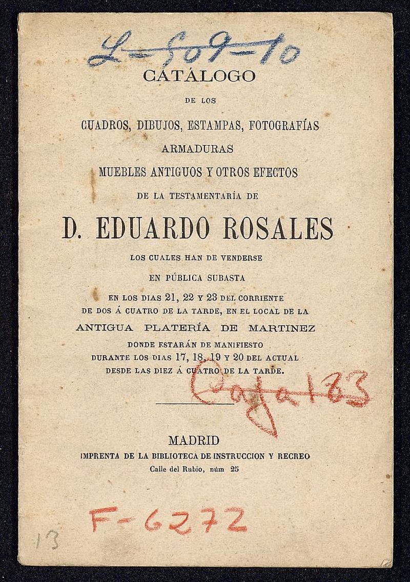 Catlogo de los cuadros, dibujos, estampas... de la testamentara de d. Eduardo Rosales : los cuales han de venderse en pblica subasta ... en el local de la Antigua Platera de Martnez
