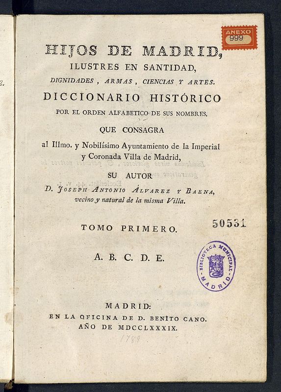 Hijos de Madrid, ilustres en santidad, dignidades, armas, ciencias y artes : diccionario histrico por el orden alfabtico de sus nombres, que consagra al Ilmo. y Nobilsimo Ayuntamiento de la Imperial y Coronada Villa de Madrid. Tomo primero