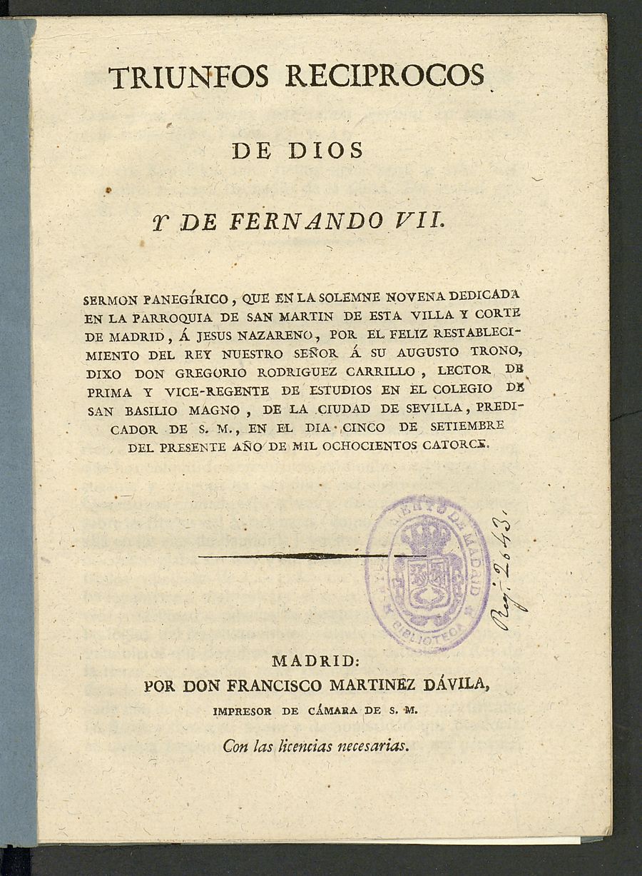 Triunfos reciprocos de Dios y de Fernando VII : sermn panegrico, que en la solemne novena dedicada en la parroquia de San Martn de esta Villa y Corte de Madrid, a Jesus Nazareno, por el feliz restablecimiento del Rey Nuestro Seor a su augusto trono dixo Don Gregorio Rodriguez Carrillo... el da cinco de septiembre del presente ao de mil ochocientos catorce