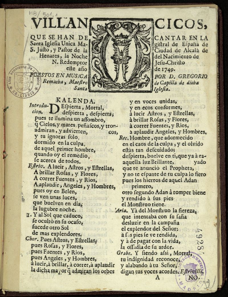 Villancicos que se han de cantar en la Santa Iglesia nica Magistral de Espaa de San Justo y Pastor ... de Alcal de Henares, la Noche del nacimiento de N. Redentor Jesu-Christo este aos de 1749 / puestos en msica por D. Gregorio Remacha, Maestro de Capilla de dicha Santa Iglesia