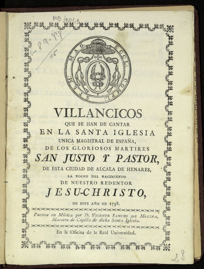 Villancicos que se han de cantar en la Santa Iglesia nica Magistral de Espaa, ... de San Justo y Pastor de esta ciudad de Alcal de Henares, la Noche del Nacimiento de Nuestro Redentor Jesu-Christo, este ao de 1798 / puestos en msica por D. Vicente Sancho de Molina, Maestro de Capilla de dicha Santa Iglesia