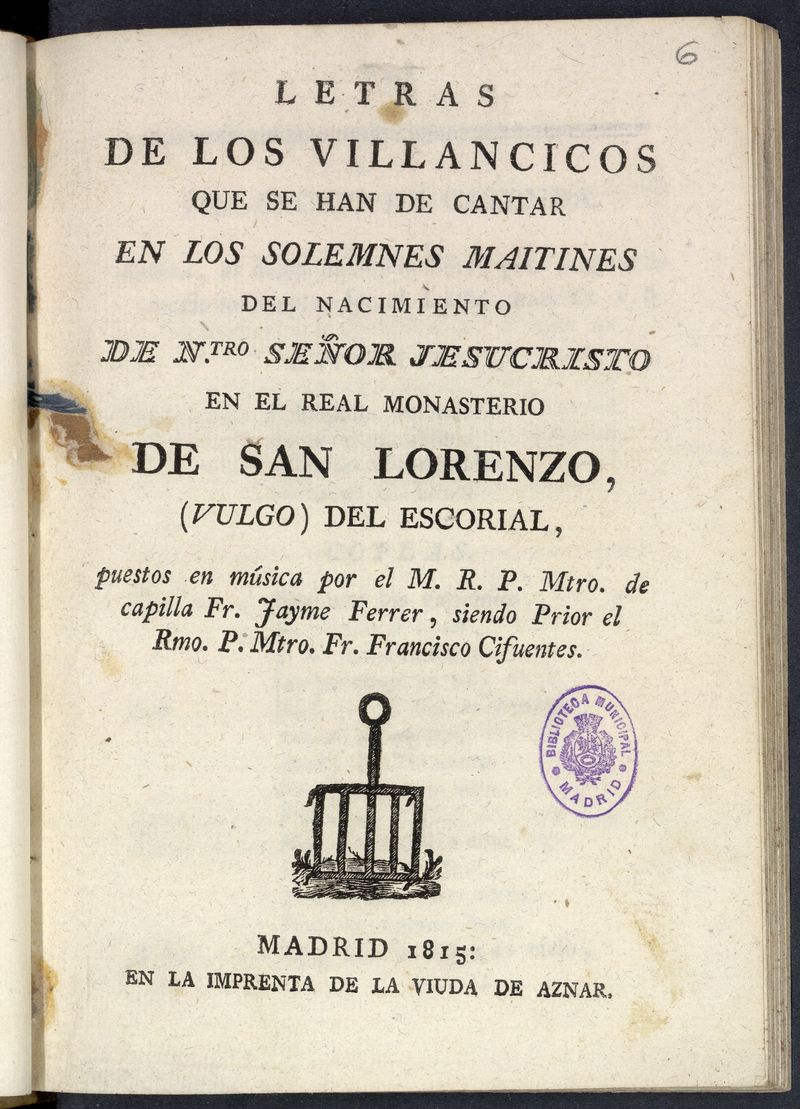 Letras de los villancicos que se han de cantar en los solemnes maitines del nacimiento de N[ues]tro Seor Jesucristo en el Real Monasterio de San Lorenzo, (vulgo) del Escorial / puestos en msica por...Fr. Jayme Ferrer ...