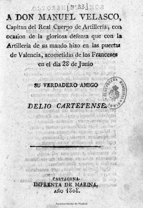 A Don Manuel Velasco, Capitan del Real Cuerpo de Artillera, con ocasin de la gloriosa defensa que con la Artilleria de su mando hizo en las puertas de Valencia, acometidas de los Franceses en el dia 28 de junio