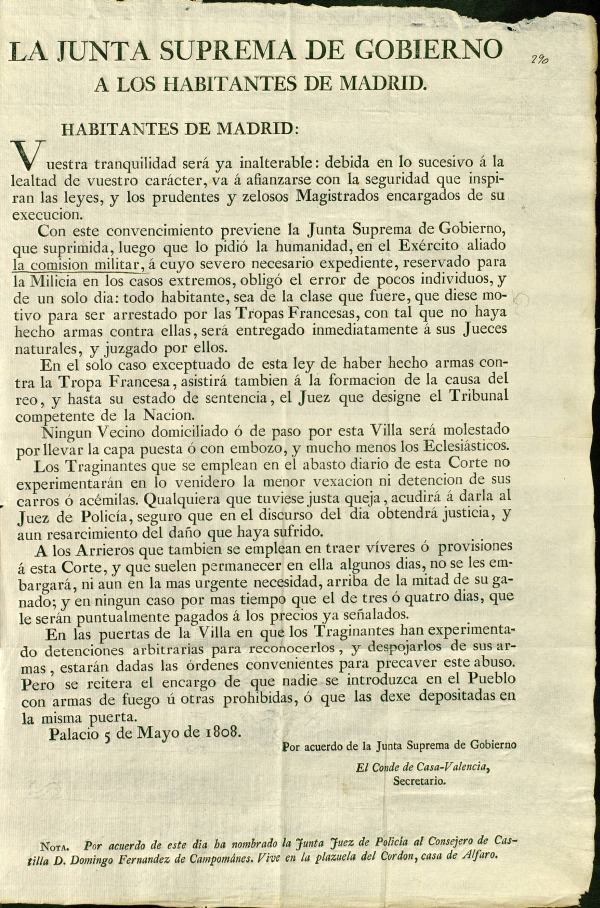 La Junta Suprema de Gobierno a los habitantes de Madrid. Habitantes de Madrid : vuestra tranquilidad ser ya inalterable...todo habitante, sea de la clase que fuere, que diese motivo para ser arrestado por las Tropas Francesas, con tal que no haya hecho armas contra ellas, ser entregado inmediatamente a sus jueces naturales y juzgado por ellos...