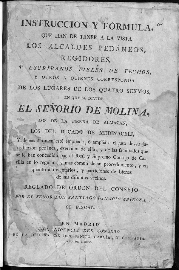 Instruccin y frmula que han de tener  la vista los alcaldes pedneos, regidores, y escribanos fieles de fechos...de los lugares de los quatro sexmos en que se divide el Seoro de Molina, los de la tierra de Almazan, los del Ducado de Medinaceli, y dems...reglado de rden del Consejo por...Santiago Ignacio Spinosa...