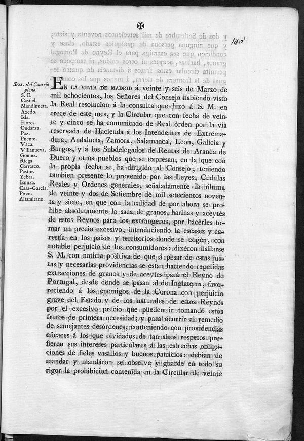 En la villa de Madrid  veinte y seis de Marzo de mil ochocientos, los Seores del Consejo habiendo visto la Real resolucin  la consulta que hizo  S. M. en trece de este mes, y la Circular que con fecha de veinte y cinco se ha comunicado de Real rden por la via reservada de Hacienda  los Intendentes de Extremadura, Andaluca, Zamora,...teniendo tambin presente lo prevenido por las Leyes, Cdulas Reales y rdenes generales, sealadamente la ltima...en que con la calidad de por ahora se prohibe absolutamente la saca de granos, harinas...de estos Reynos para los extrangeros por hacerles tomar un precio excesivo...