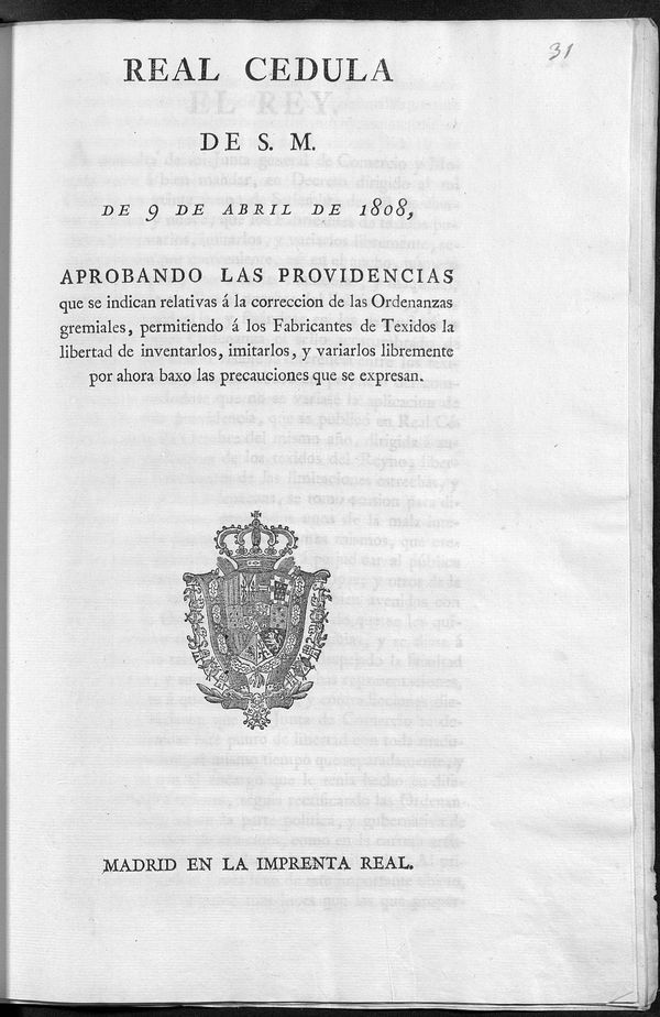 Real cdula de S.M. de 9 de Abril de 1808, aprobando las providencias que se indican relativas a la correccion de las Ordenanzas gremiales, permitiendo a los Fabricantes de Texidos...