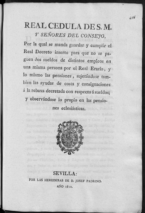 Real Cdula de S. M. y Seores del Consejo, por la qual se manda guardar y cumplir el Real Decreto inserto para que no se paguen dos sueldos de distintos empleos en una misma persona por el Real Erario, y lo mismo las pensiones, sujetndose tambien las ayudas de costa y consignaciones  la rebaxa decretada con respecto  sueldos; y observndose lo propio en las pensiones eclesisticas 

