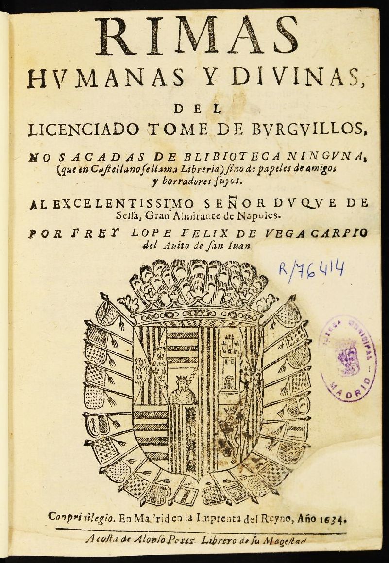 Rimas humanas y divinas del licenciado Tome de Burguillos : no sacadas de blibioteca [sic] ninguna (que en castellano se llama libreria) sino de papeles de amigos y borradores suyos...