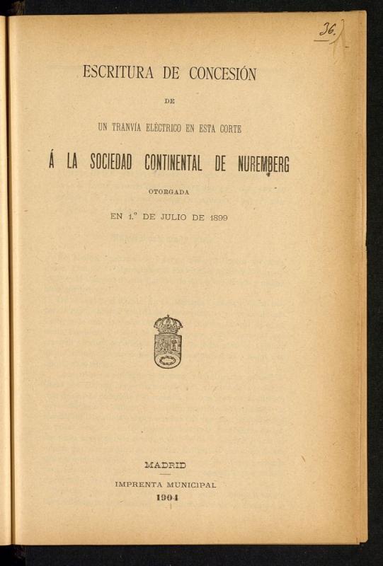 Escritura de concesin de un tranva elctrico en esta corte a la Sociedad Continental de Nuremberg : otorgada el 1 de julio de 1899